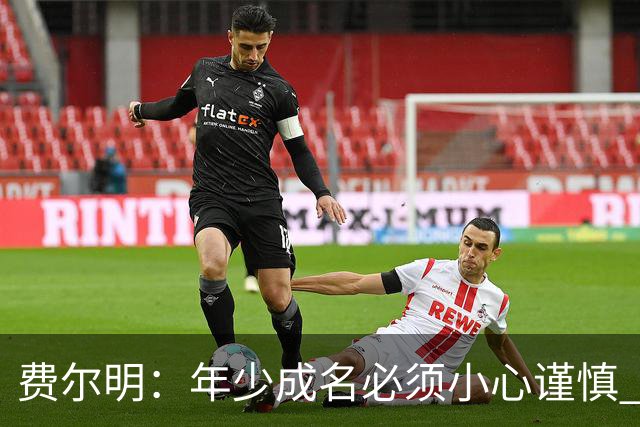 费尔明：年少成名必须小心谨慎 喜欢和队友玩FIFA或堡垒之夜